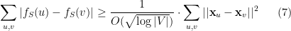 \displaystyle   \sum_{u,v} |f_S(u) - f_S(v)| \geq \frac 1 {O(\sqrt{\log |V|})} \cdot \sum_{u,v} ||{\bf x}_u - {\bf x}_v||^2 \ \ \ \ \ (7)