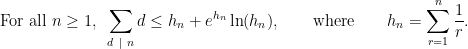 \displaystyle   \text{For all } n \geq 1,~ \sum_{d~|~n} d \leq h_n + e^{h_n}\ln(h_n),\qquad\text{where}\qquad h_n = \sum_{r=1}^n \frac{1}{r}.   