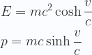 \displaystyle    \\ \\  E = mc^2 \cosh \frac{v}{c} \\ \\  p = m c \sinh \frac{v}{c} 