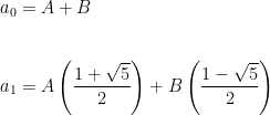 \displaystyle    a_0 = A + B \\ \\ \\    a_1 = A\left(\frac{1+\sqrt{5}}{2}\right) + B\left(\frac{1-\sqrt{5}}{2}\right) 