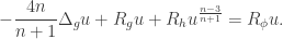\displaystyle  -\frac{4n}{n+1}\Delta_gu+R_gu+R_hu^{\frac{n-3}{n+1}}=R_{\phi}u.