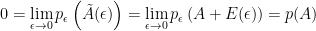 \displaystyle  0=\lim_{\epsilon\to 0}p_{\epsilon}\left(\tilde{A}(\epsilon)\right)=\lim_{\epsilon\to 0}p_{\epsilon}\left(A+E(\epsilon)\right)=p(A)