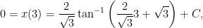 \displaystyle  0=x(3)= \frac2{\sqrt3}\tan^{-1}\left(\frac2{\sqrt3}3+\sqrt3\right)+C, 