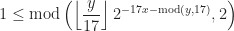 \displaystyle  1 \le {\mathrm{mod}} \left( \left\lfloor{\frac{y}{17}}\right\rfloor 2^{-17x - \mathrm{mod}(y, 17)}, 2 \right) 