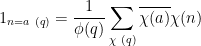\displaystyle  1_{n = a\ (q)} = \frac{1}{\phi(q)} \sum_{\chi\ (q)} \overline{\chi(a)} \chi(n)