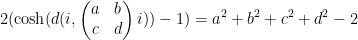\displaystyle  2(\cosh(d(i,\begin{pmatrix} a & b \\ c & d \end{pmatrix} i))-1) = a^2+b^2+c^2+d^2 - 2
