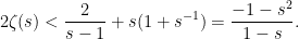 \displaystyle  2\zeta(s) < \frac2{s-1}+s(1+s^{-1})=\frac{-1-s^2}{1-s}. 
