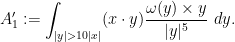\displaystyle  A'_1 := \int_{|y| > 10|x|} (x \cdot y) \frac{\omega(y) \times y}{|y|^5}\ dy.