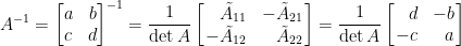 \displaystyle  A^{-1}=\begin{bmatrix}  a&b\\  c&d  \end{bmatrix}^{-1}=\frac{1}{\det A}\left[\!\!\begin{array}{rr}  \tilde{A}_{11}&-\tilde{A}_{21}\\  -\tilde{A}_{12}&\tilde{A}_{22}  \end{array}\!\!\right]=\frac{1}{\det A}\left[\!\!\begin{array}{rr}  d&-b\\  -c&a  \end{array}\!\!\right]