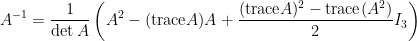 \displaystyle  A^{-1}=\frac{1}{\det A}\left(A^2-(\hbox{trace}A)A+\frac{(\hbox{trace}A)^2-\hbox{trace}(A^2)}{2}I_3\right)