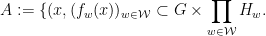 \displaystyle  A := \{ (x, (f_w(x))_{w \in {\mathcal W}} \subset G \times \prod_{w \in {\mathcal W}} H_w.