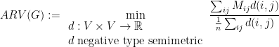 \displaystyle  ARV(G) := \min_{\begin{array}{l} d: V \times V \rightarrow {\mathbb R}\\ d \ {\rm negative\ type\ semimetric} \end{array}} \frac { \sum_{ij} M_{ij} d(i,j) } {\frac 1n \sum_{ij} d(i,j) } 