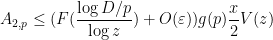 \displaystyle  A_{2,p} \leq (F( \frac{\log D/p}{\log z} ) + O(\varepsilon)) g(p) \frac{x}{2} V(z)