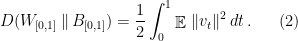 \displaystyle  D(W_{[0,1]} \,\|\, B_{[0,1]}) = \frac12 \int_0^1 \mathop{\mathbb E}\,\|v_t\|^2\,dt\,. \ \ \ \ \ (2) 