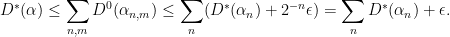 \displaystyle  D^*(\alpha)\le\sum_{n,m}D^0(\alpha_{n,m})\le\sum_n(D^*(\alpha_n)+2^{-n}\epsilon)=\sum_nD^*(\alpha_n)+\epsilon. 