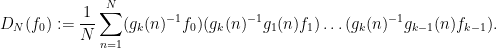 \displaystyle  D_N(f_0) := \frac{1}{N} \sum_{n=1}^N (g_k(n)^{-1} f_0) (g_k(n)^{-1} g_1(n) f_1) \ldots (g_k(n)^{-1} g_{k-1}(n) f_{k-1}).
