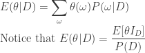 \displaystyle  E(\theta | D) = \sum_\omega \theta(\omega) P(\omega | D) \\ \text{Notice that } E(\theta | D) = \frac{E[\theta I_D]}{P(D)} 