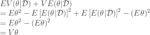 \displaystyle  EV(\theta | \mathcal{D}) + VE(\theta | \mathcal{D}) \\ = E\theta^2 - E \left[ E(\theta | \mathcal{D}) \right]^2 + E \left[ E(\theta | \mathcal{D}) \right]^2 - (E\theta)^2 \\ = E\theta^2 - (E\theta)^2 \\ = V\theta 