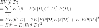 \displaystyle  EV(\theta | \mathcal{D}) \\ = \sum_i E \left[ \left( \theta - E(\theta | D_i) \right)^2 | D_i \right] P(D_i) \\ = EE(\theta^2 | \mathcal{D}) - 2 E \left[ E(\theta | \mathcal{D}) E(\theta | \mathcal{D}) \right] + E \left[ E(\theta | \mathcal{D}) \right]^2 \\ = E\theta^2 - E \left[ E(\theta | \mathcal{D}) \right]^2 