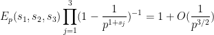 \displaystyle  E_p(s_1,s_2,s_3) \prod_{j=1}^3 (1 - \frac{1}{p^{1+s_j}})^{-1} = 1 + O( \frac{1}{p^{3/2}} )