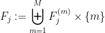 \displaystyle  F_j := \biguplus_{m=1}^M F_j^{(m)} \times \{m\}
