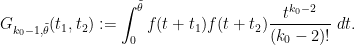 \displaystyle  G_{k_0-1, \tilde \theta}(t_1,t_2) := \int_0^{\tilde \theta} f(t+t_1) f(t+t_2) \frac{t^{k_0-2}}{(k_0-2)!}\ dt.