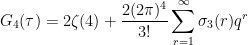 \displaystyle  G_4(\tau) = 2 \zeta(4) + \frac{2(2\pi)^4}{3!} \sum_{r=1}^\infty \sigma_3(r) q^r