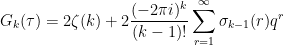 \displaystyle  G_k(\tau) = 2 \zeta(k) + 2 \frac{(-2\pi i)^k}{(k-1)!} \sum_{r=1}^\infty \sigma_{k-1}(r) q^r