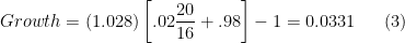 \displaystyle  Growth = (1.028)\left[.02 \frac{20}{16} + .98\right] - 1 = 0.0331 \ \ \ \ \ (3)