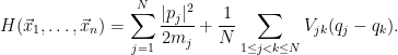\displaystyle  H(\vec x_1,\ldots,\vec x_n) = \sum_{j=1}^N \frac{|p_j|^2}{2m_j} + \frac{1}{N} \sum_{1 \leq j < k \leq N} V_{jk}(q_j-q_k).
