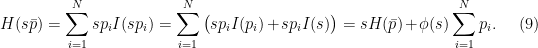 \displaystyle  H(s\bar{p}) = \sum_{i=1}^N sp_i I(sp_i) = \sum_{i=1}^N \big(sp_i I(p_i) + sp_i I(s)\big) = sH(\bar{p}) + \phi(s) \sum_{i=1}^N p_i. \ \ \ \ \ (9)