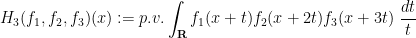 \displaystyle  H_3( f_1, f_2, f_3 )(x) := p.v. \int_{\bf R} f_1(x+t) f_2(x+2t) f_3(x+3t)\ \frac{dt}{t}