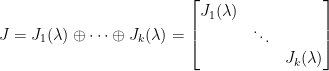 \displaystyle  J=J_1(\lambda)\oplus\cdots\oplus J_k(\lambda)=\begin{bmatrix}  J_1(\lambda)&&\\  &\ddots&\\  &&J_k(\lambda)  \end{bmatrix}
