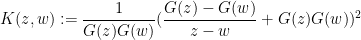\displaystyle  K(z,w) := \frac{1}{G(z) G(w)} (\frac{G(z)-G(w)}{z-w} + G(z) G(w))^2