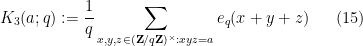 \displaystyle  K_3(a;q) := \frac{1}{q} \sum_{x,y,z \in ({\bf Z}/q{\bf Z})^\times: xyz=a} e_q(x+y+z) \ \ \ \ \ (15)