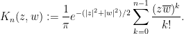 \displaystyle  K_n(z,w) := \frac{1}{\pi} e^{-(|z|^2+|w|^2)/2} \sum_{k=0}^{n-1} \frac{(z\overline{w})^k}{k!}.