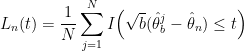 \displaystyle  L_n(t) = \frac{1}{N}\sum_{j=1}^N I\Bigl( \sqrt{b} (\hat\theta_b^j - \hat\theta_n) \leq t\Bigr) 
