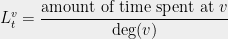 \displaystyle  L_t^v = \frac{\textrm{amount of time spent at } v}{\mathrm{deg}(v)}