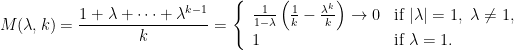 \displaystyle  M(\lambda,k)=\frac{1+\lambda+\cdots+\lambda^{k-1}}{k}=\left\{\begin{array}{ll}  \frac{1}{1-\lambda}\left(\frac{1}{k}-\frac{\lambda^k}{k}\right)\to 0&\text{if~}\vert\lambda\vert=1,~\lambda\neq 1, \\  1&\text{if~}\lambda=1.  \end{array}\right.