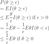 \displaystyle  P(\theta \ge \epsilon) \\ = EI(\theta \ge \epsilon) \\ \le E\frac{\theta}{\epsilon} I(\theta \ge \epsilon) \text{ if } \epsilon > 0\\ = \frac{1}{\epsilon} E\theta - \frac{1}{\epsilon} E\theta I(\theta < \epsilon) \\ \le \frac{1}{\epsilon} E\theta \text{ if } \theta \ge 0 