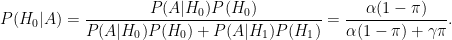 \displaystyle  P(H_0|A) = \frac{ P(A|H_0) P(H_0)}{ P(A|H_0) P(H_0)+ P(A|H_1) P(H_1)} = \frac{\alpha (1-\pi)}{\alpha (1-\pi)+ \gamma \pi}. 