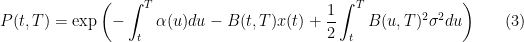 \displaystyle  P(t,T)=\exp\left(-\int_t^T\alpha(u)du-B(t,T)x(t) + \frac12\int_t^T B(u,T)^2\sigma^2 du\right) \ \ \ \ \ (3)