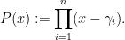 \displaystyle  P(x) := \prod_{i=1}^n (x-\gamma_i).