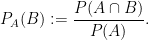 \displaystyle  P_A(B) := \frac{P(A \cap B)}{P(A)}. 