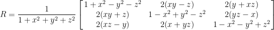 \displaystyle  R=\frac{1}{1+x^2+y^2+z^2}\left[\!\!\begin{array}{ccc}  1+x^2-y^2-z^2&2(xy-z)&2(y+xz)\\  2(xy+z)&1-x^2+y^2-z^2&2(yz-x)\\  2(xz-y)&2(x+yz)&1-x^2-y^2+z^2  \end{array}\!\!\right]