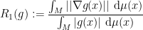 \displaystyle  R_1(g) := \frac {\int_M ||\nabla g(x)|| \ {\rm d} \mu (x)}{\int_M |g(x)| \ {\rm d} \mu (x)} 