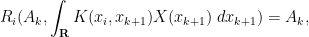 \displaystyle  R_i(A_k, \int_{\bf R} K(x_i,x_{k+1}) X(x_{k+1})\ dx_{k+1} ) = A_k,