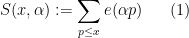 \displaystyle  S(x,\alpha) := \sum_{p \leq x} e( \alpha p) \ \ \ \ \ (1)