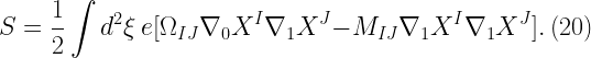 \displaystyle  S = \frac{1}{2} \int d^{2}\xi \ e[ \Omega_{IJ} \nabla_{0} X^{I} \nabla_{1} X^{J} - M_{IJ}\nabla_{1} X^{I} \nabla_{1} X^{J}]. \ (20)  