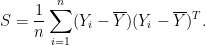 \displaystyle  S = \frac{1}{n}\sum_{i=1}^n (Y_i - \overline{Y})(Y_i - \overline{Y})^T. 
